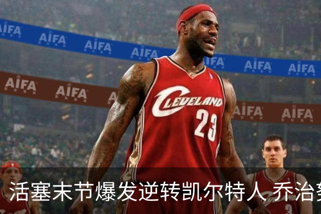 活塞末节爆发逆转凯尔特人 乔治努力无果空砍38分